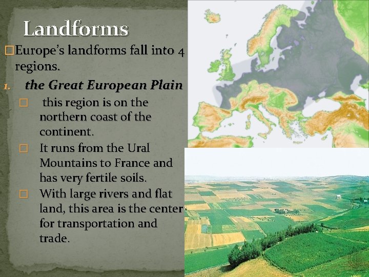 Landforms �Europe’s landforms fall into 4 regions. 1. the Great European Plain this region