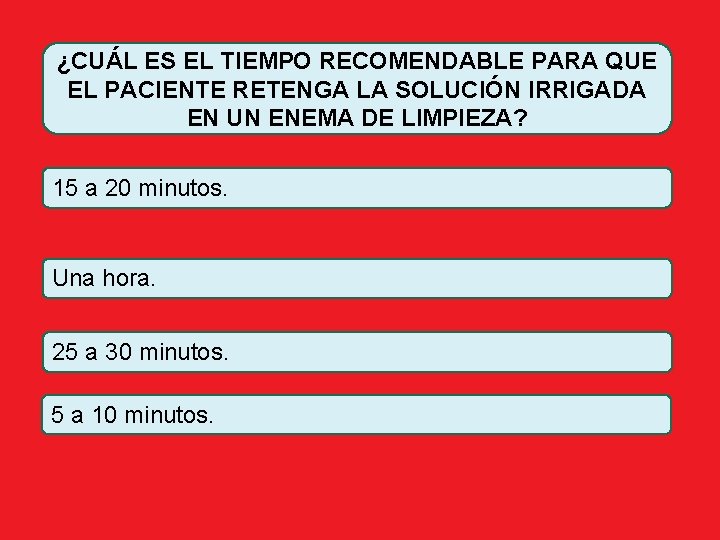 ¿CUÁL ES EL TIEMPO RECOMENDABLE PARA QUE EL PACIENTE RETENGA LA SOLUCIÓN IRRIGADA EN