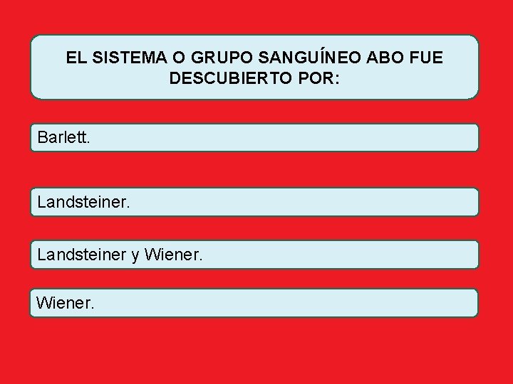 EL SISTEMA O GRUPO SANGUÍNEO ABO FUE DESCUBIERTO POR: Barlett. Landsteiner y Wiener. 