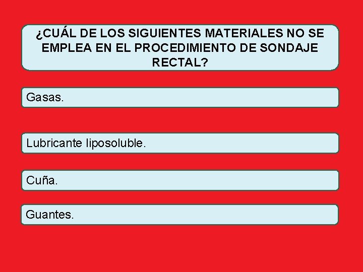 ¿CUÁL DE LOS SIGUIENTES MATERIALES NO SE EMPLEA EN EL PROCEDIMIENTO DE SONDAJE RECTAL?