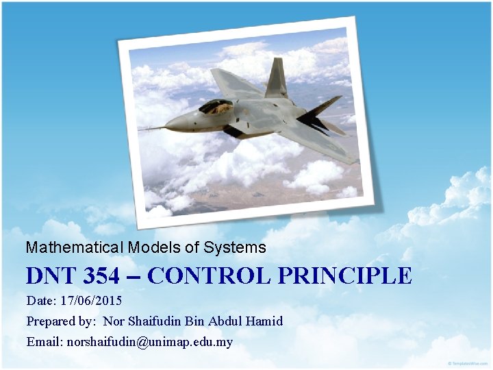 Mathematical Models of Systems DNT 354 – CONTROL PRINCIPLE Date: 17/06/2015 Prepared by: Nor