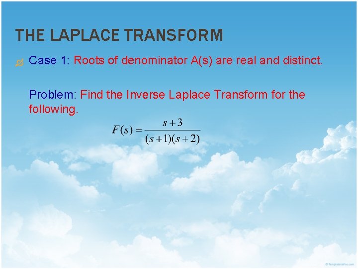 THE LAPLACE TRANSFORM Case 1: Roots of denominator A(s) are real and distinct. Problem: