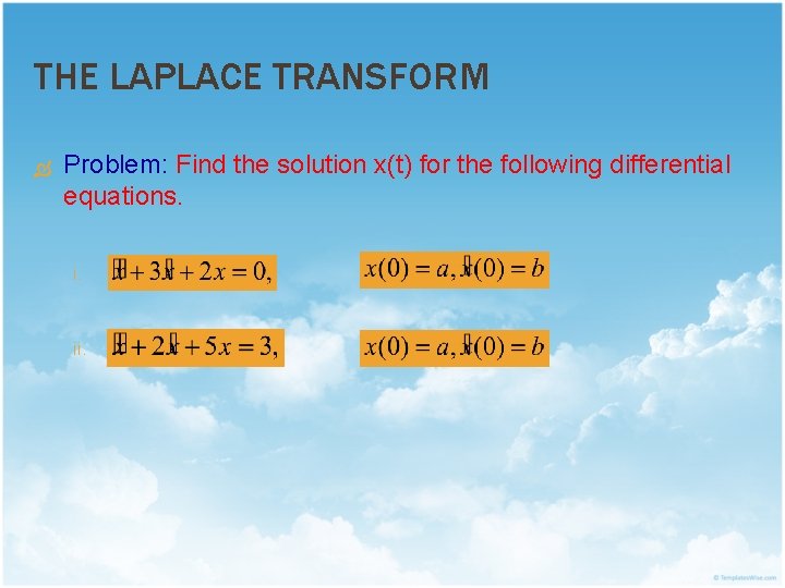 THE LAPLACE TRANSFORM Problem: Find the solution x(t) for the following differential equations. i.