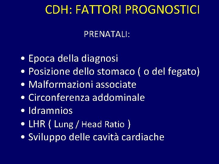 CDH: FATTORI PROGNOSTICI PRENATALI: • Epoca della diagnosi • Posizione dello stomaco ( o