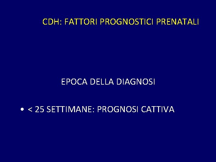 CDH: FATTORI PROGNOSTICI PRENATALI EPOCA DELLA DIAGNOSI • < 25 SETTIMANE: PROGNOSI CATTIVA 