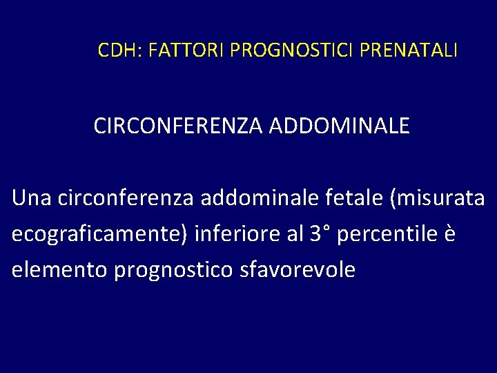 CDH: FATTORI PROGNOSTICI PRENATALI CIRCONFERENZA ADDOMINALE Una circonferenza addominale fetale (misurata ecograficamente) inferiore al