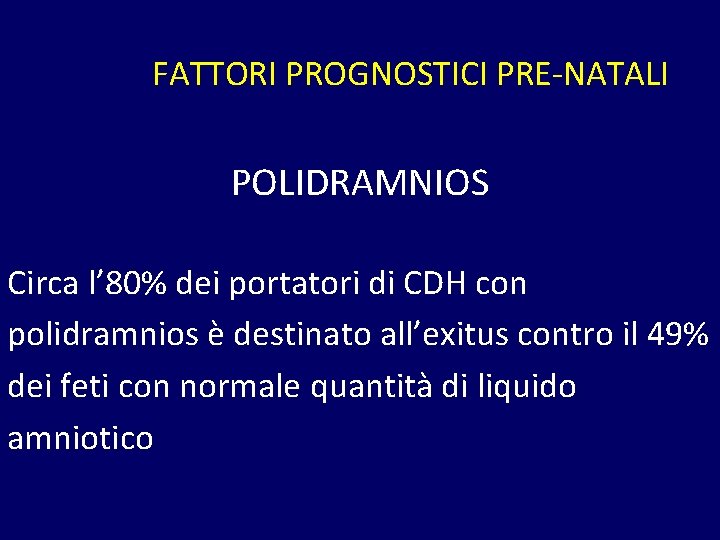 FATTORI PROGNOSTICI PRE-NATALI POLIDRAMNIOS Circa l’ 80% dei portatori di CDH con polidramnios è