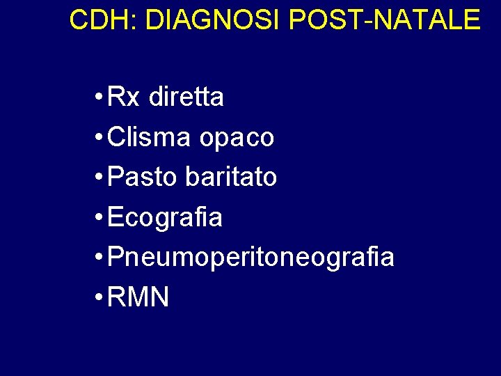 CDH: DIAGNOSI POST-NATALE • Rx diretta • Clisma opaco • Pasto baritato • Ecografia