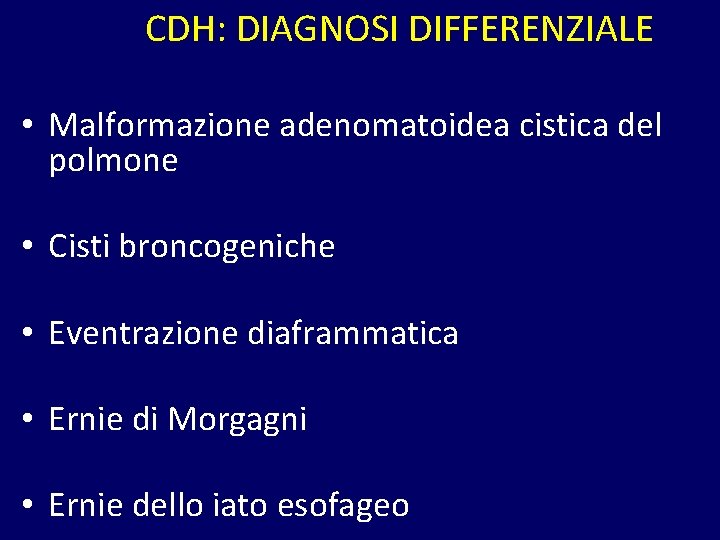 CDH: DIAGNOSI DIFFERENZIALE • Malformazione adenomatoidea cistica del polmone • Cisti broncogeniche • Eventrazione