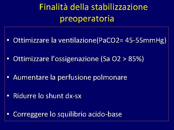 Finalità della stabilizzazione preoperatoria • Ottimizzare la ventilazione(Pa. CO 2= 45 -55 mm. Hg)