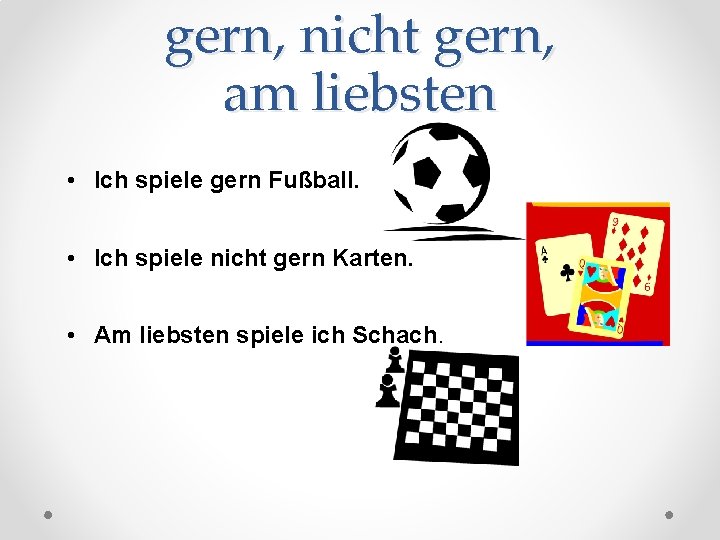 gern, nicht gern, am liebsten • Ich spiele gern Fußball. • Ich spiele nicht