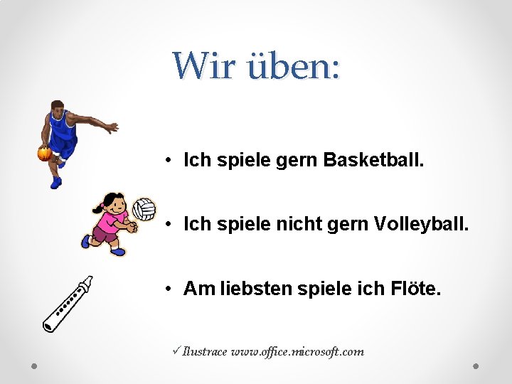 Wir üben: • Ich spiele gern Basketball. • Ich spiele nicht gern Volleyball. •