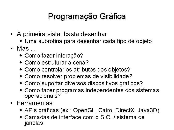 Programação Gráfica • À primeira vista: basta desenhar w Uma subrotina para desenhar cada