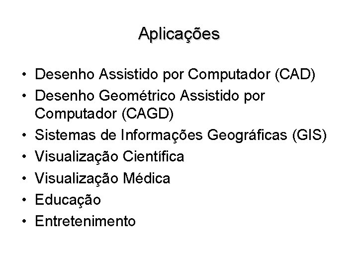 Aplicações • Desenho Assistido por Computador (CAD) • Desenho Geométrico Assistido por Computador (CAGD)