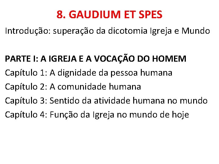 8. GAUDIUM ET SPES Introdução: superação da dicotomia Igreja e Mundo PARTE I: A