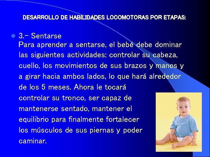 DESARROLLO DE HABILIDADES LOCOMOTORAS POR ETAPAS: l 3. - Sentarse Para aprender a sentarse,