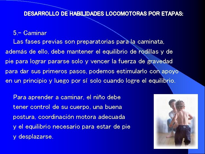 DESARROLLO DE HABILIDADES LOCOMOTORAS POR ETAPAS: 5. - Caminar Las fases previas son preparatorias