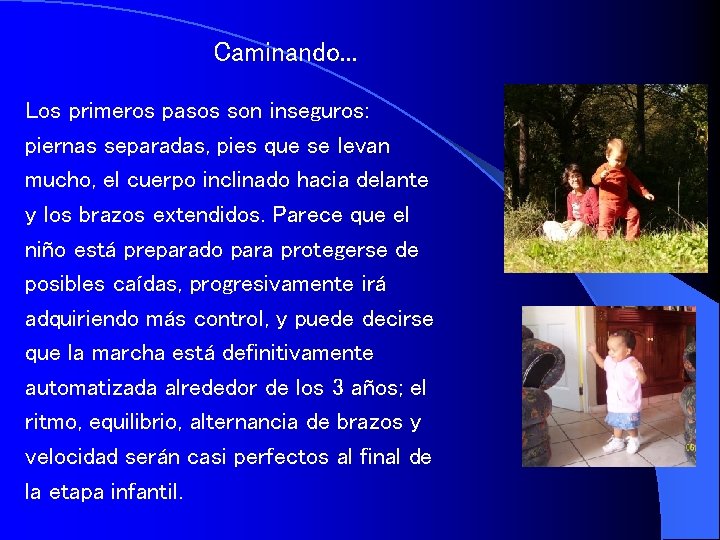 Caminando. . . Los primeros pasos son inseguros: piernas separadas, pies que se levan