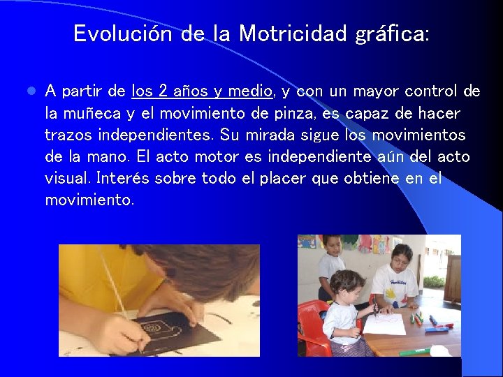 Evolución de la Motricidad gráfica: l A partir de los 2 años y medio,