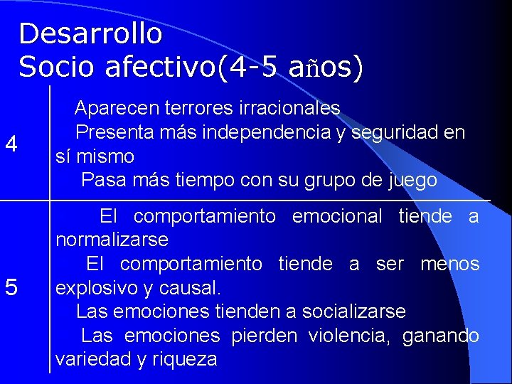 Desarrollo Socio afectivo(4 -5 años) l Aparecen terrores irracionales 4 l Presenta más independencia