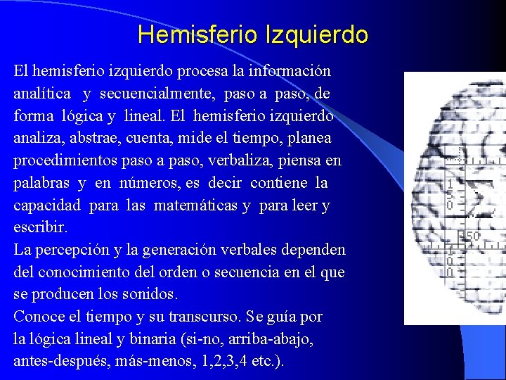 Hemisferio Izquierdo El hemisferio izquierdo procesa la información analítica y secuencialmente, paso a paso,
