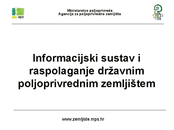 Ministarstvo poljoprivrede Agencija za poljoprivredno zemljište Informacijski sustav i raspolaganje državnim poljoprivrednim zemljištem www.