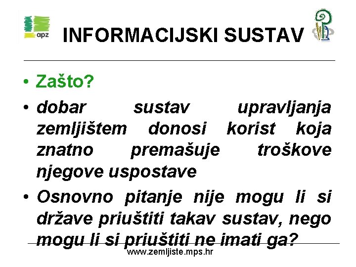 INFORMACIJSKI SUSTAV • Zašto? • dobar sustav upravljanja zemljištem donosi korist koja znatno premašuje