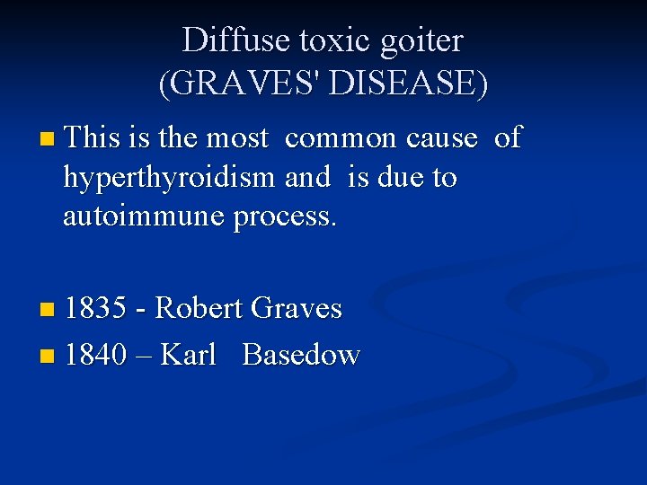 Diffuse toxic goiter (GRAVES' DISEASE) n This is the most common cause of hyperthyroidism