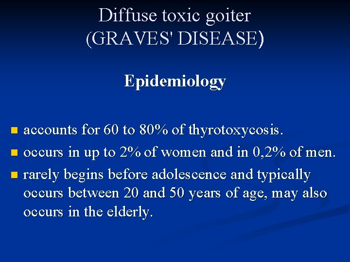 Diffuse toxic goiter (GRAVES' DISEASE) Epidemiology accounts for 60 to 80% of thyrotoxycosis. n
