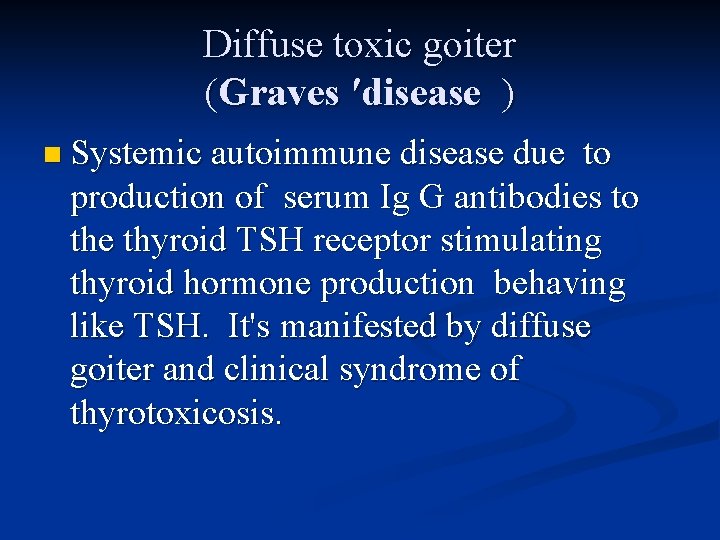 Diffuse toxic goiter (Graves ′disease ) n Systemic autoimmune disease due to production of