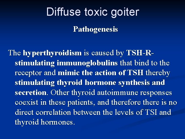 Diffuse toxic goiter Pathogenesis The hyperthyroidism is caused by TSH-Rstimulating immunoglobulins that bind to