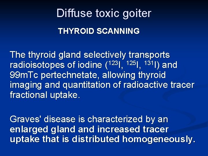 Diffuse toxic goiter THYROID SCANNING The thyroid gland selectively transports radioisotopes of iodine (123