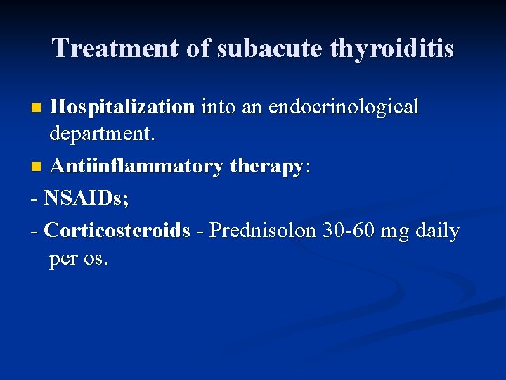 Treatment of subacute thyroiditis Hospitalization into an endocrinological department. n Antiinflammatory therapy: - NSAIDs;