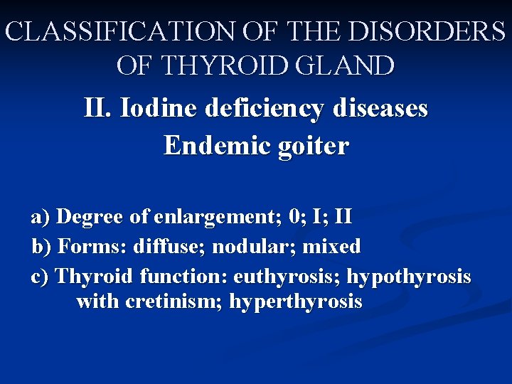 CLASSIFICATION OF THE DISORDERS OF THYROID GLAND II. Iodine deficiency diseases Endemic goiter a)