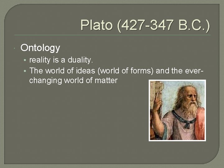 Plato (427 -347 B. C. ) Ontology • reality is a duality. • The