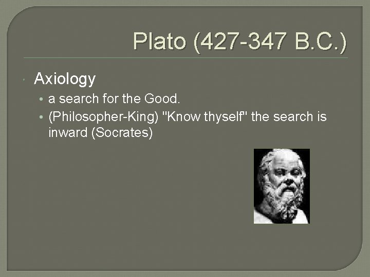 Plato (427 -347 B. C. ) Axiology • a search for the Good. •