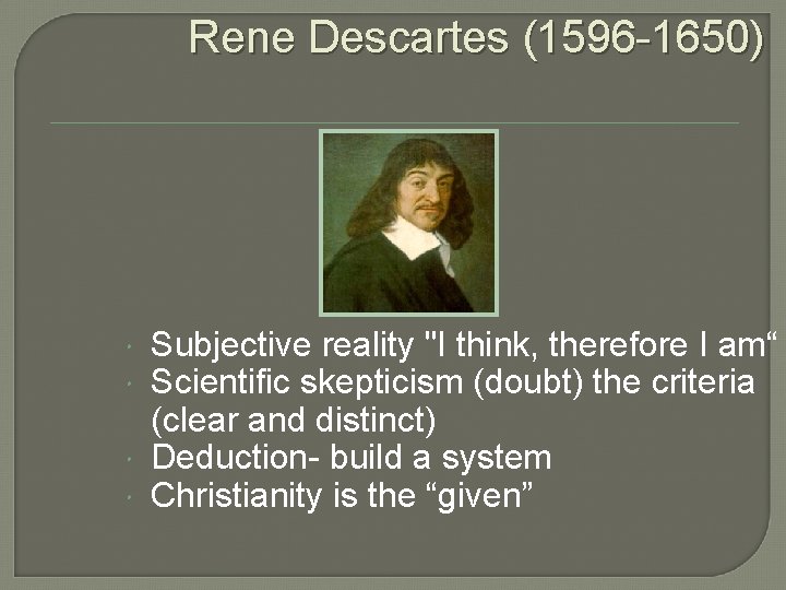 Rene Descartes (1596 -1650) Subjective reality "I think, therefore I am“ Scientific skepticism (doubt)