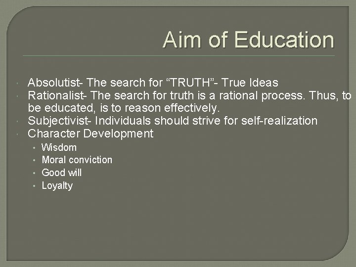 Aim of Education Absolutist- The search for “TRUTH”- True Ideas Rationalist- The search for