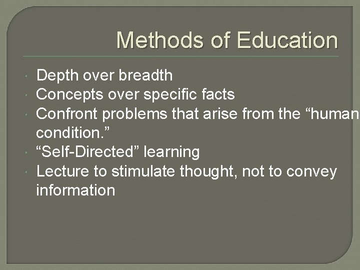 Methods of Education Depth over breadth Concepts over specific facts Confront problems that arise
