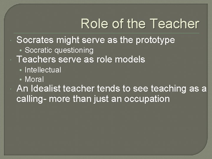 Role of the Teacher Socrates might serve as the prototype • Socratic questioning Teachers