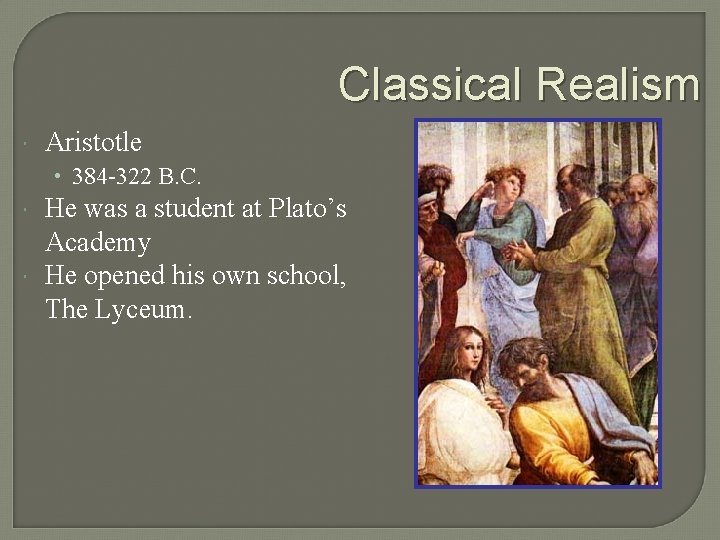 Classical Realism Aristotle • 384 -322 B. C. He was a student at Plato’s