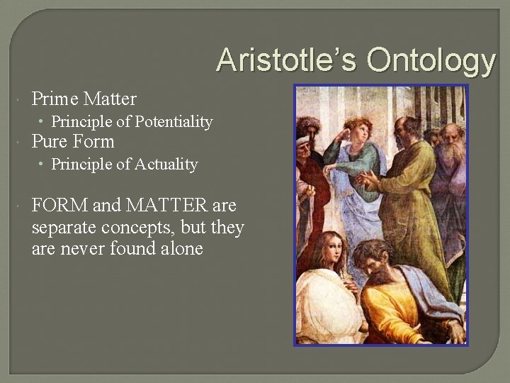 Aristotle’s Ontology Prime Matter • Principle of Potentiality Pure Form • Principle of Actuality
