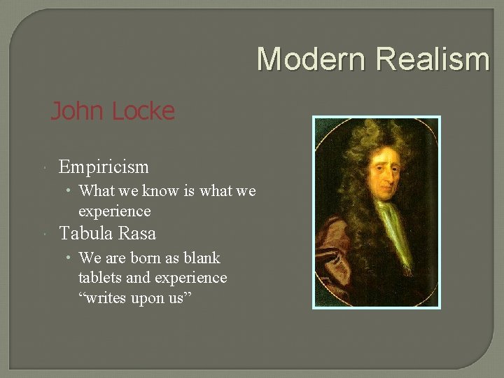 Modern Realism John Locke Empiricism • What we know is what we experience Tabula