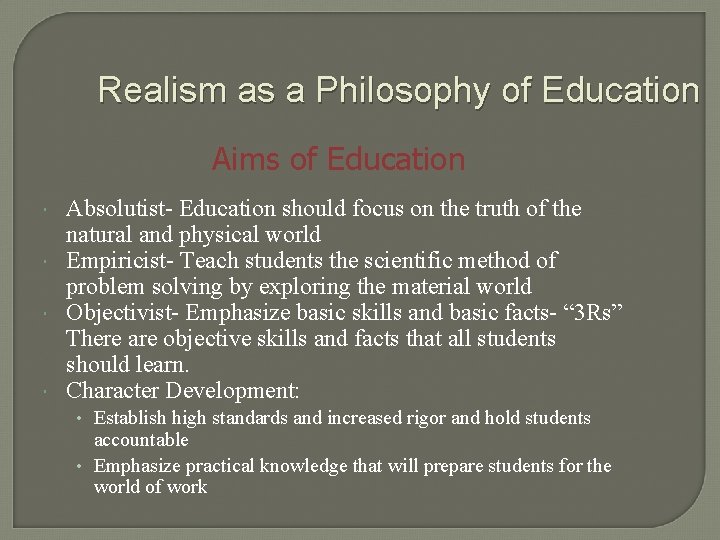 Realism as a Philosophy of Education Aims of Education Absolutist- Education should focus on