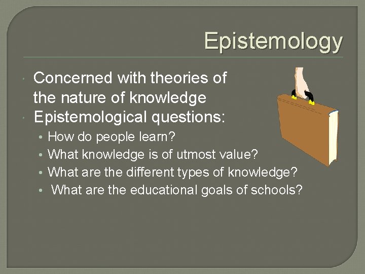 Epistemology Concerned with theories of the nature of knowledge Epistemological questions: • • How