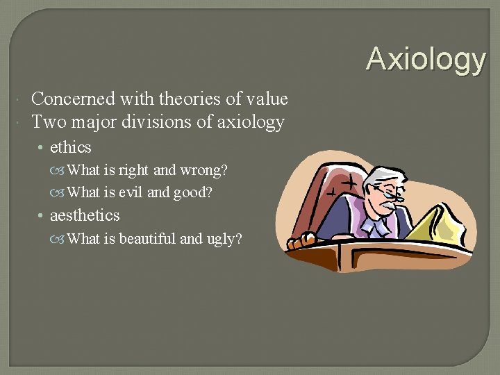 Axiology Concerned with theories of value Two major divisions of axiology • ethics What
