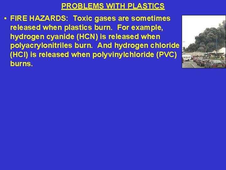PROBLEMS WITH PLASTICS • FIRE HAZARDS: Toxic gases are sometimes released when plastics burn.