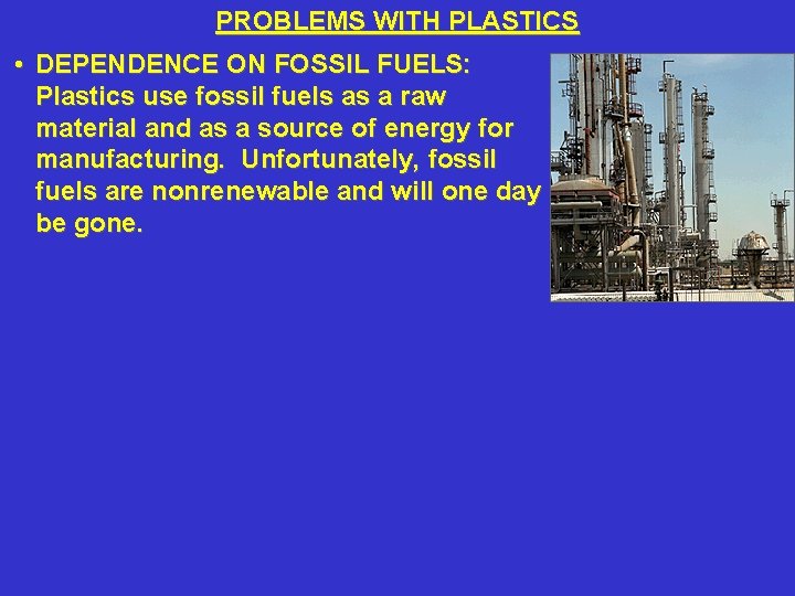 PROBLEMS WITH PLASTICS • DEPENDENCE ON FOSSIL FUELS: Plastics use fossil fuels as a