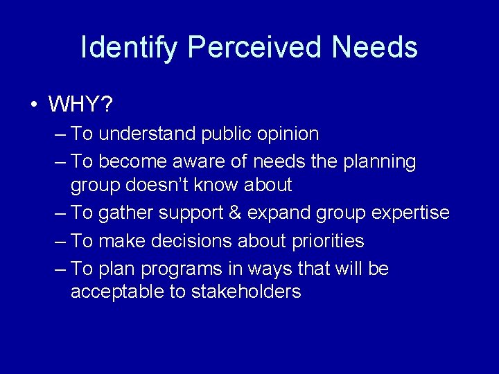 Identify Perceived Needs • WHY? – To understand public opinion – To become aware