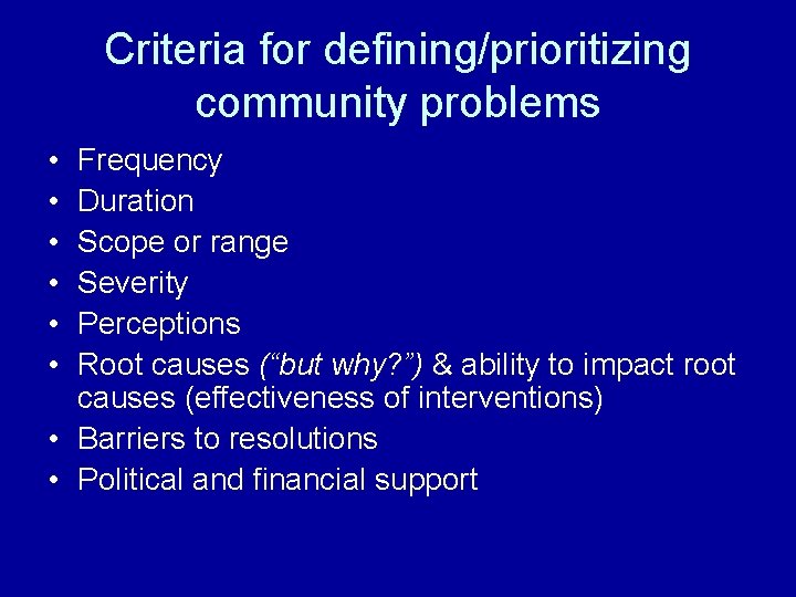 Criteria for defining/prioritizing community problems • • • Frequency Duration Scope or range Severity